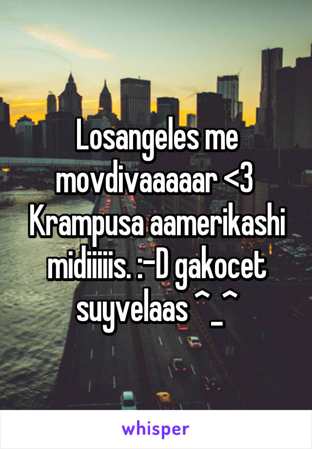 Losangeles me movdivaaaaar <3 
Krampusa aamerikashi midiiiiis. :-D gakocet suyvelaas ^_^