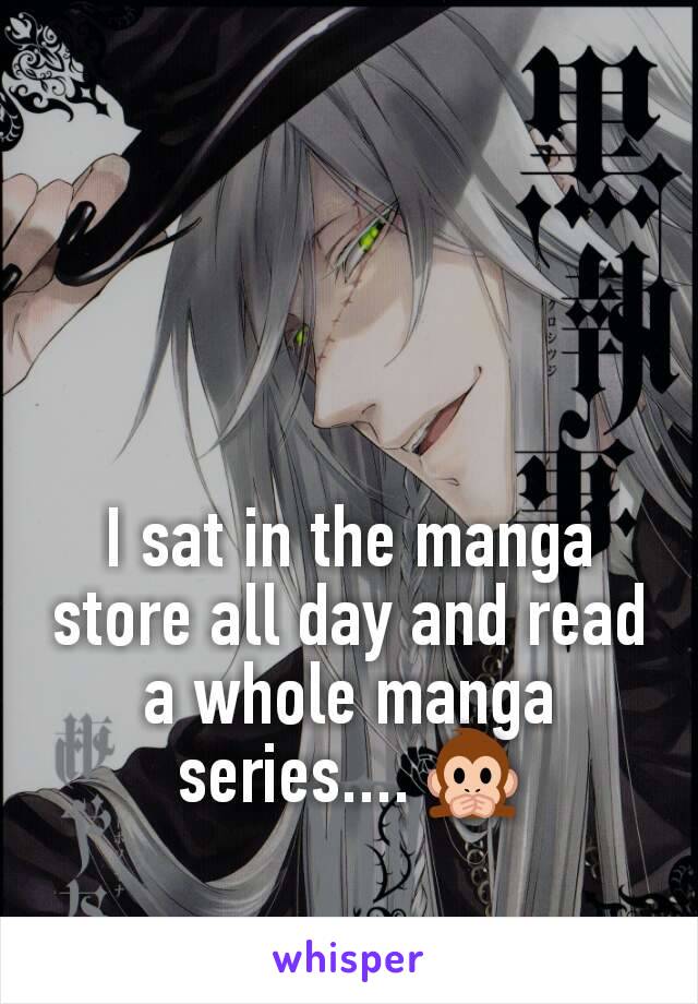 I sat in the manga store all day and read a whole manga series.... 🙊
