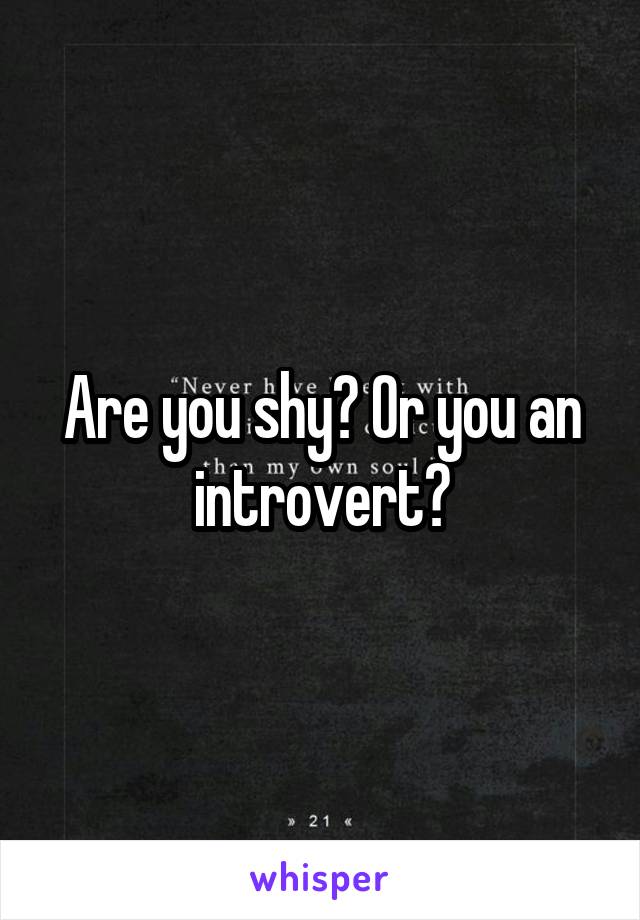 Are you shy? Or you an introvert?