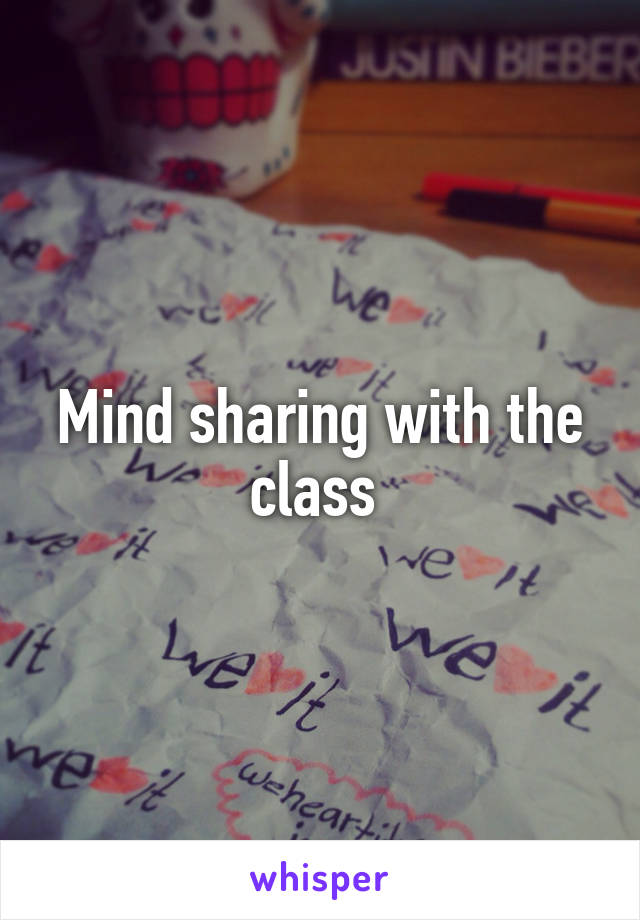 Mind sharing with the class 