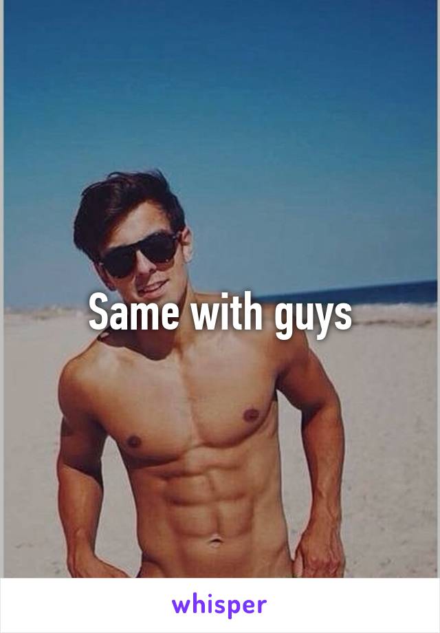 Same with guys