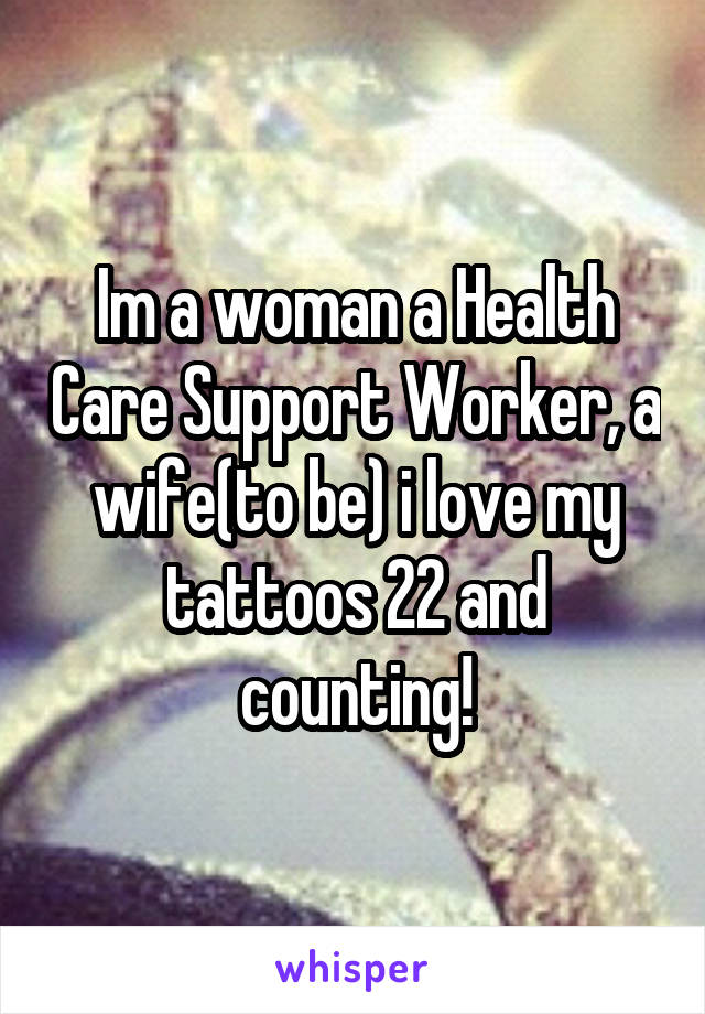 Im a woman a Health Care Support Worker, a wife(to be) i love my tattoos 22 and counting!