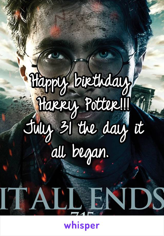 Happy birthday 
Harry Potter!!!
July 31 the day it all began. 