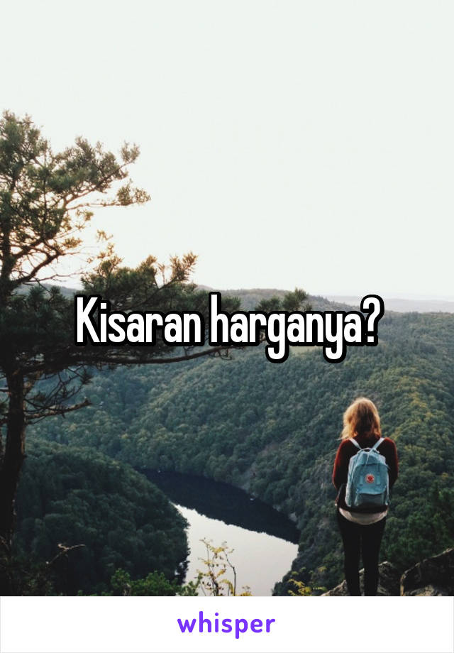 Kisaran harganya?