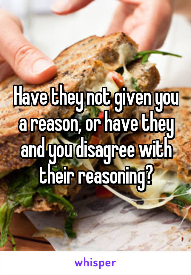 Have they not given you a reason, or have they and you disagree with their reasoning?