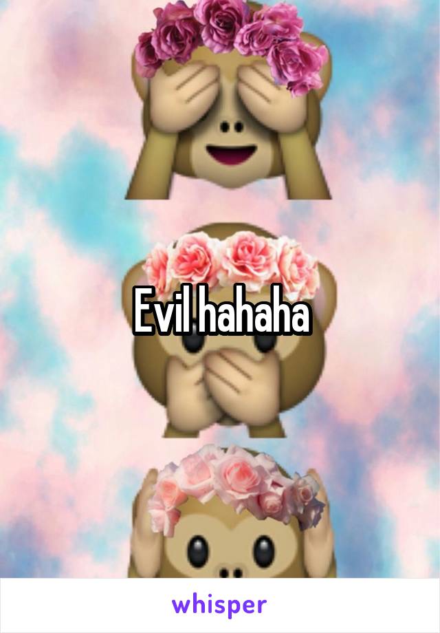 Evil hahaha