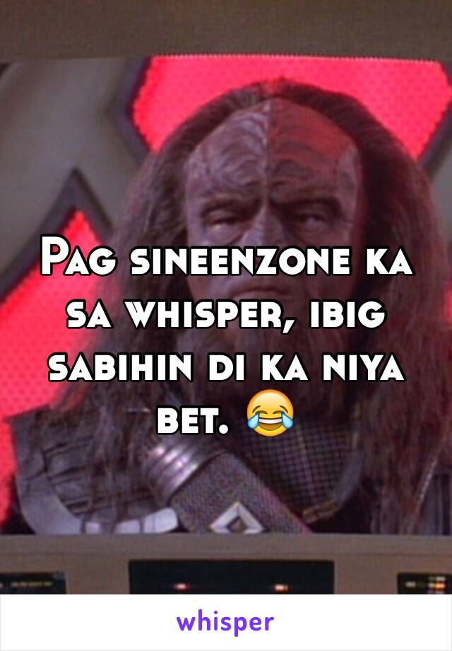 Pag sineenzone ka sa whisper, ibig sabihin di ka niya bet. 😂 