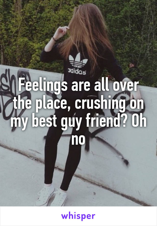 Feelings are all over the place, crushing on my best guy friend? Oh no