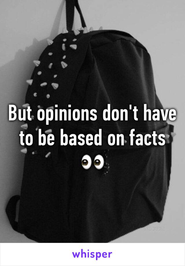 But opinions don't have to be based on facts 👀