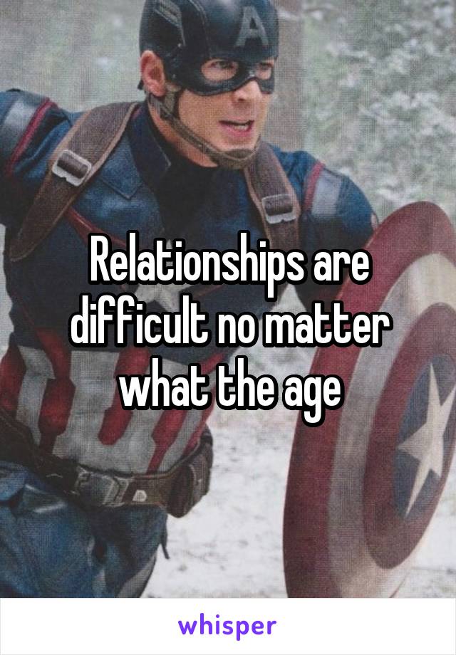 Relationships are difficult no matter what the age