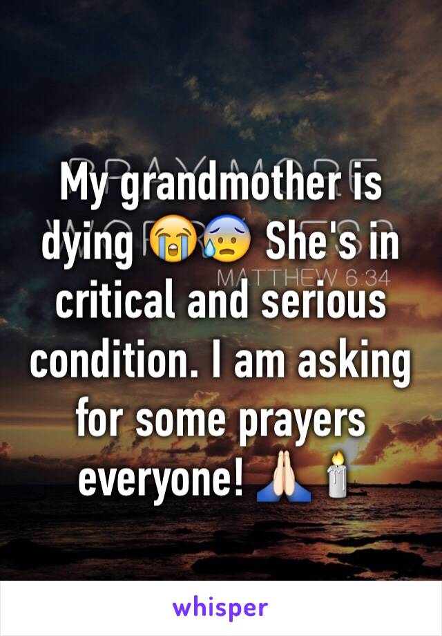 My grandmother is dying 😭😰 She's in critical and serious condition. I am asking for some prayers everyone! 🙏🏻🕯