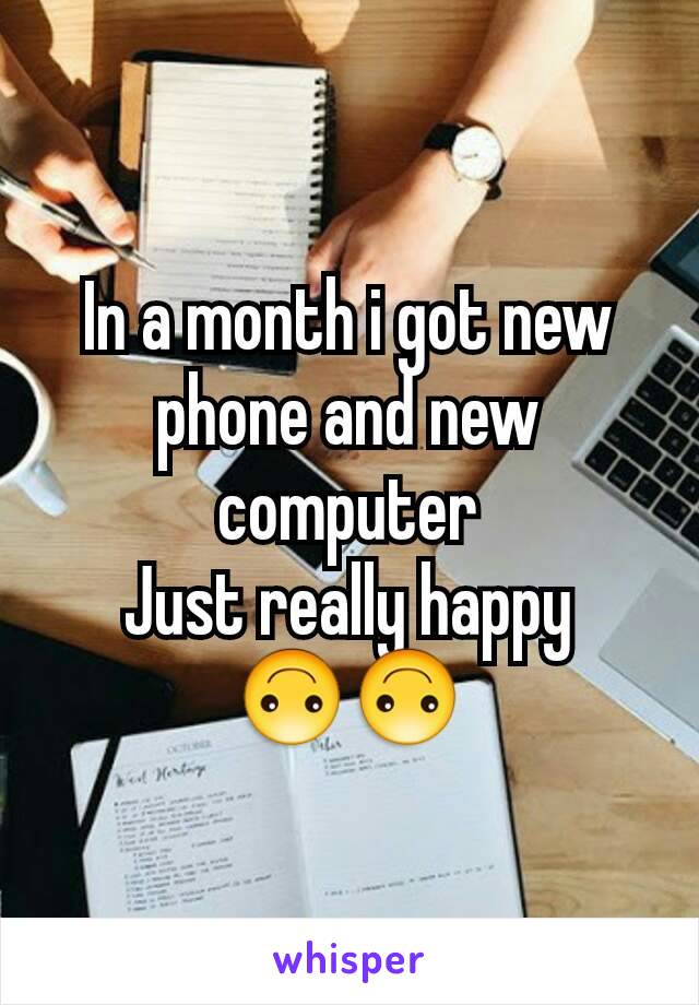 In a month i got new phone and new computer
Just really happy 🙃🙃