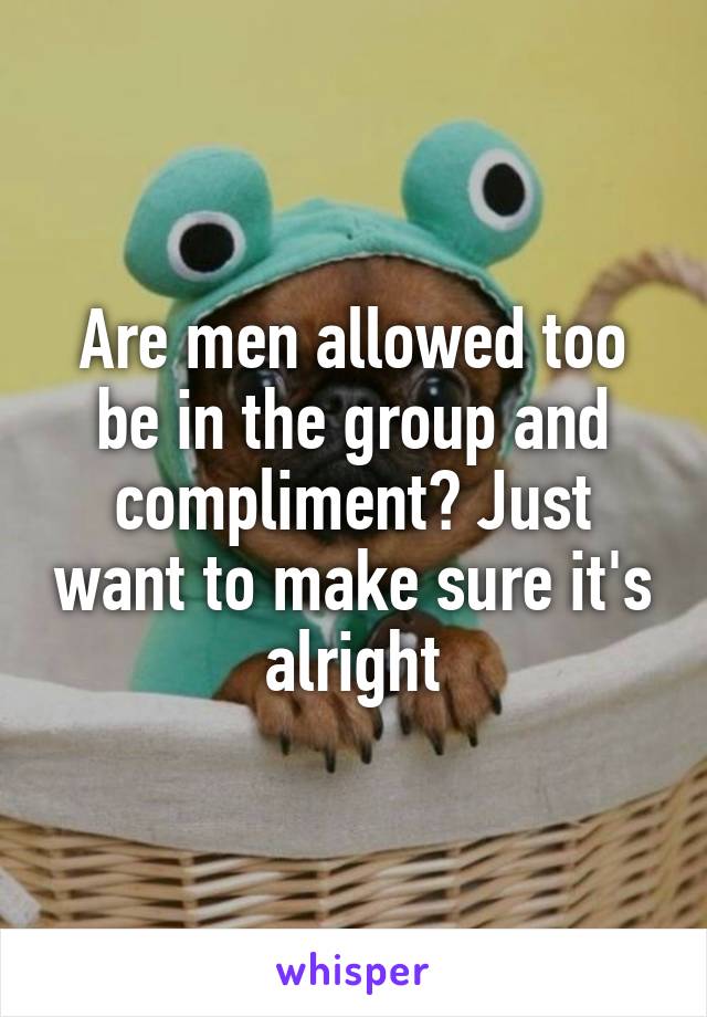 Are men allowed too be in the group and compliment? Just want to make sure it's alright