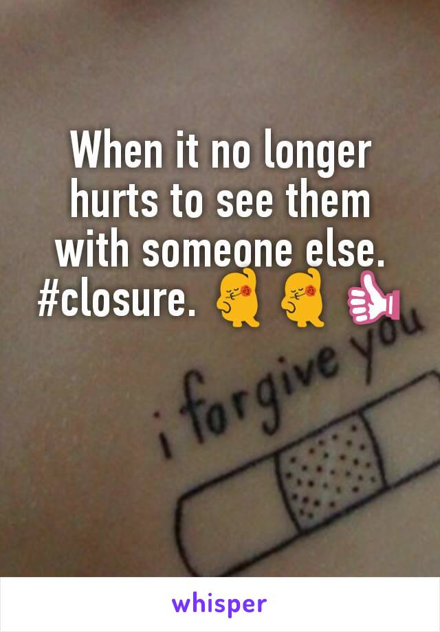 When it no longer hurts to see them with someone else.
#closure. 💃💃👍