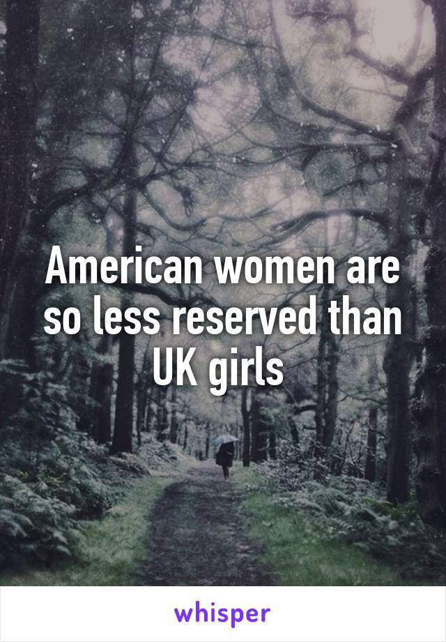 American women are so less reserved than UK girls 