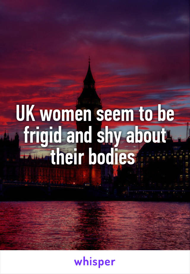 UK women seem to be frigid and shy about their bodies 