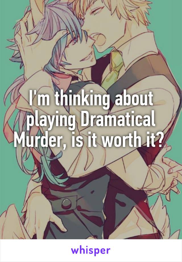 I'm thinking about playing Dramatical Murder, is it worth it?  