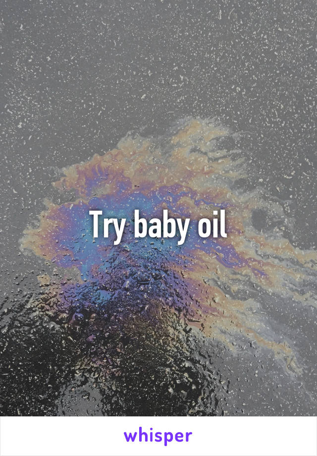 Try baby oil