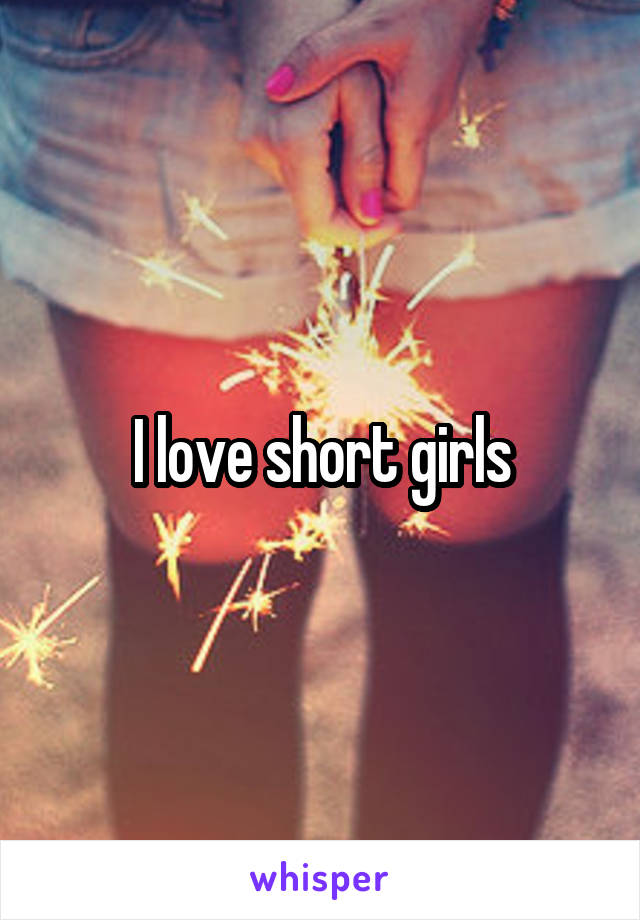 I love short girls