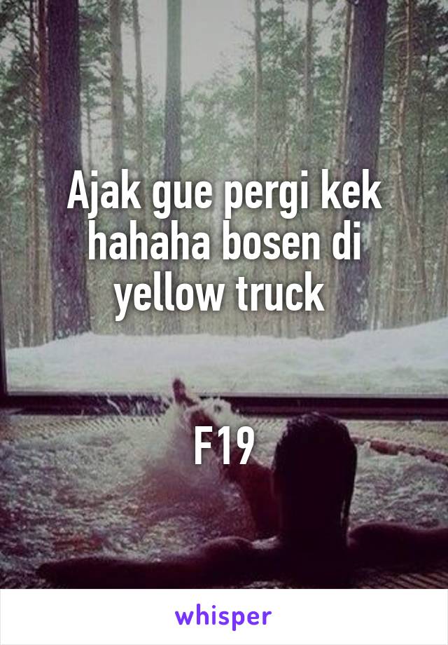 Ajak gue pergi kek hahaha bosen di yellow truck 


F19