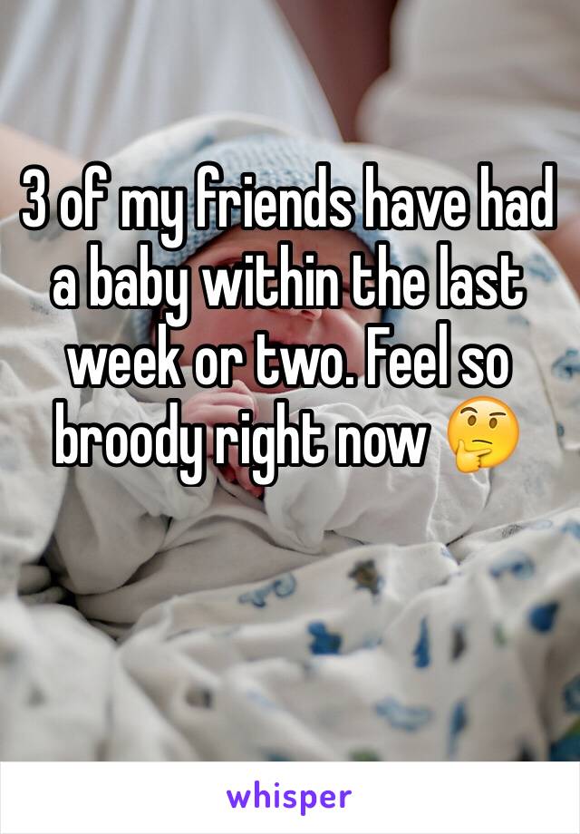 3 of my friends have had a baby within the last week or two. Feel so broody right now 🤔