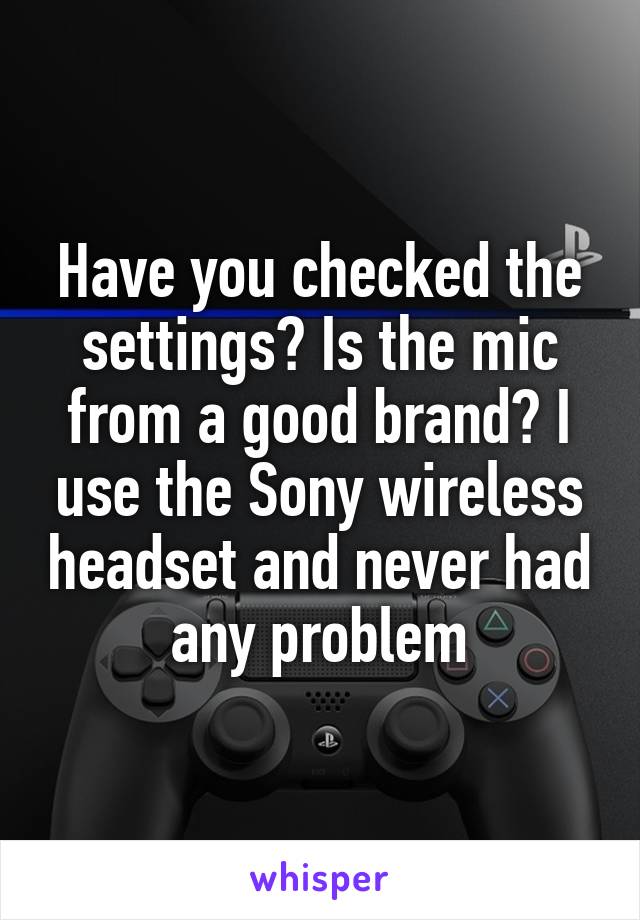 Have you checked the settings? Is the mic from a good brand? I use the Sony wireless headset and never had any problem