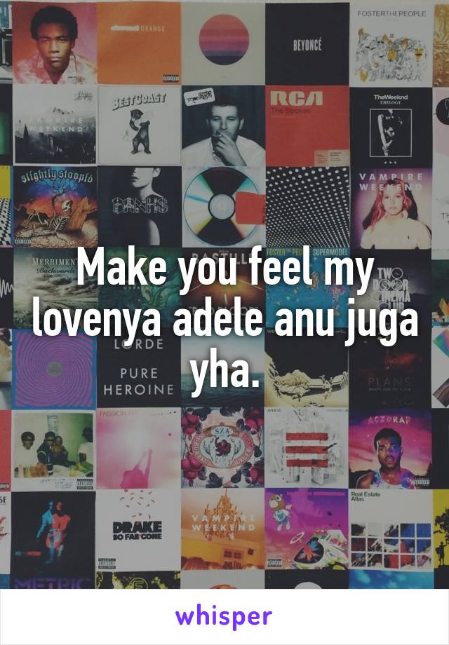 Make you feel my lovenya adele anu juga yha.