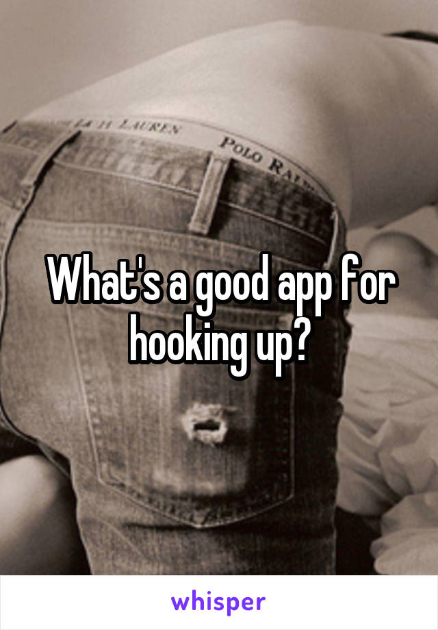 What's a good app for hooking up?