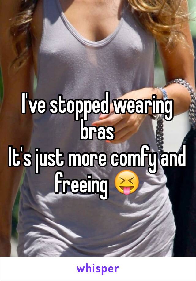 I've stopped wearing bras
It's just more comfy and freeing 😝