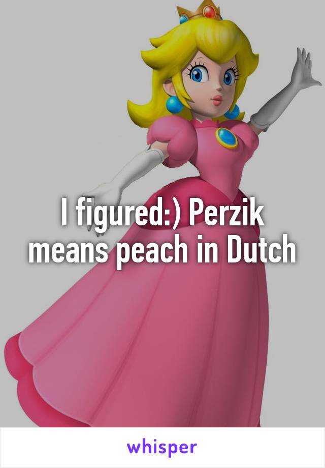 I figured:) Perzik means peach in Dutch