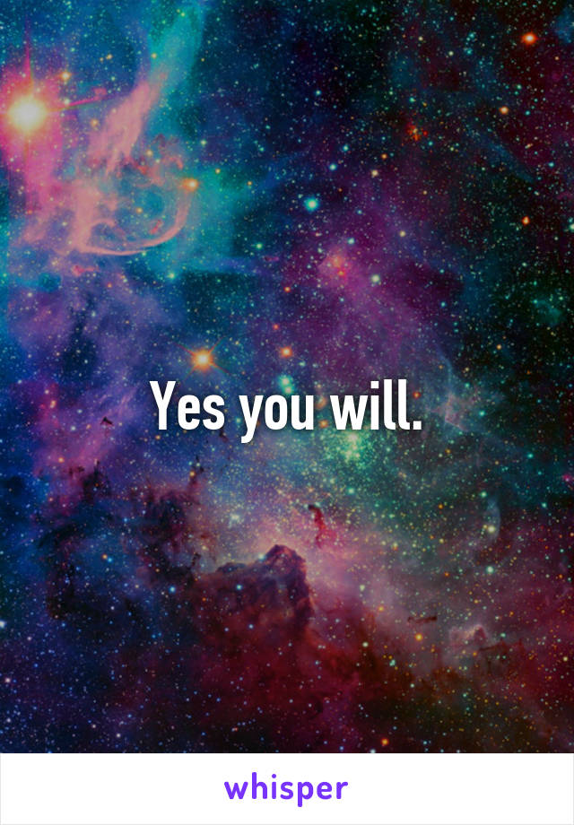 Yes you will.