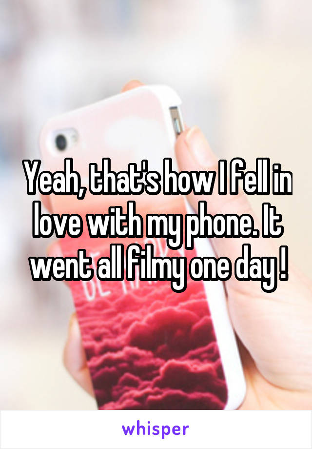 Yeah, that's how I fell in love with my phone. It went all filmy one day !