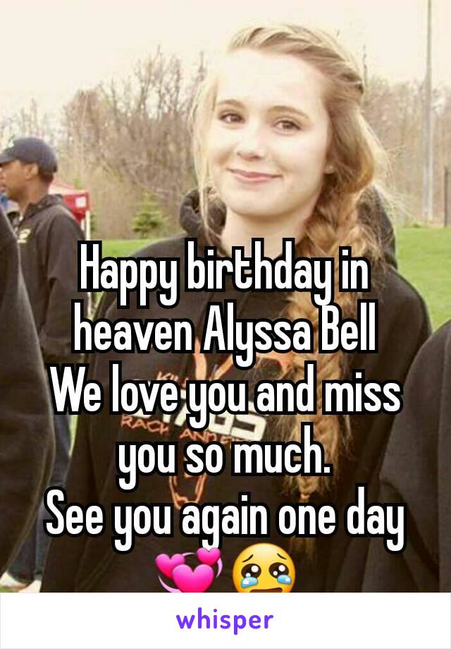 Happy birthday in heaven Alyssa Bell
We love you and miss you so much.
See you again one day💞😢