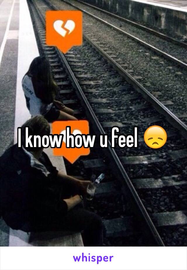 I know how u feel 😞