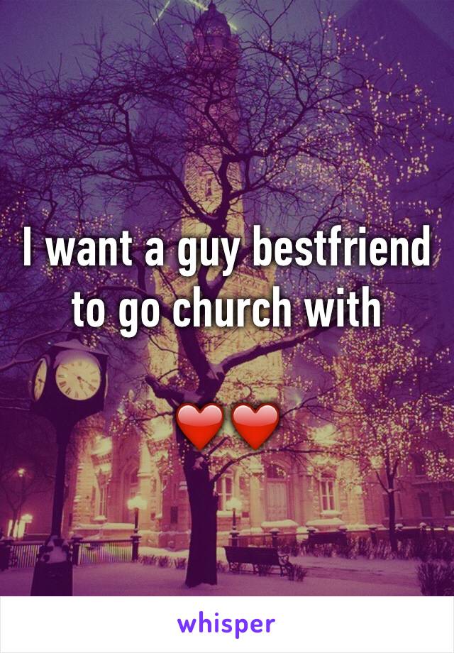 I want a guy bestfriend to go church with 

❤️❤️