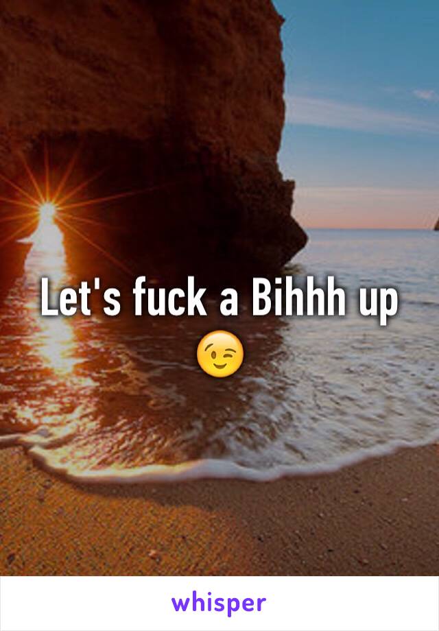 Let's fuck a Bihhh up 😉