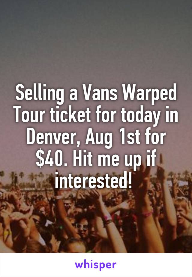 Selling a Vans Warped Tour ticket for today in Denver, Aug 1st for $40. Hit me up if interested! 