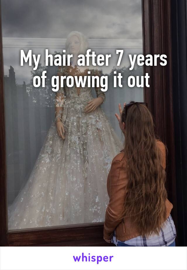 My hair after 7 years of growing it out 





