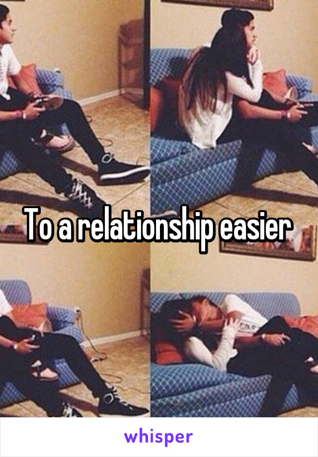 To a relationship easier 