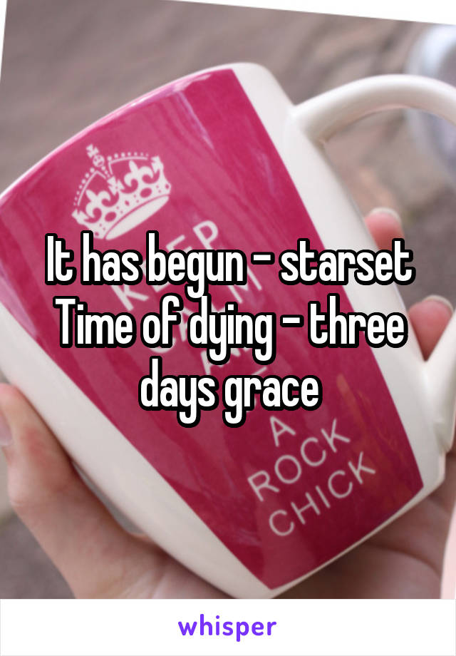 It has begun - starset
Time of dying - three days grace