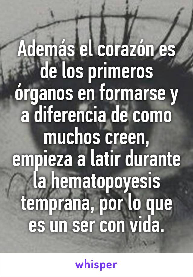 Además el corazón es de los primeros órganos en formarse y a diferencia de como muchos creen, empieza a latir durante la hematopoyesis temprana, por lo que es un ser con vida.