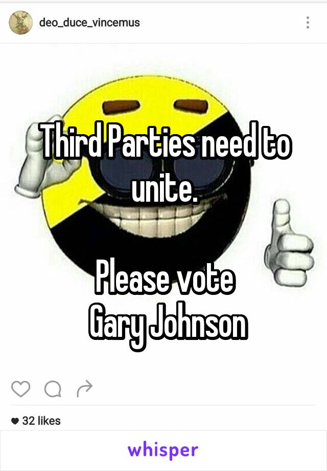 Third Parties need to unite.

Please vote
 Gary Johnson