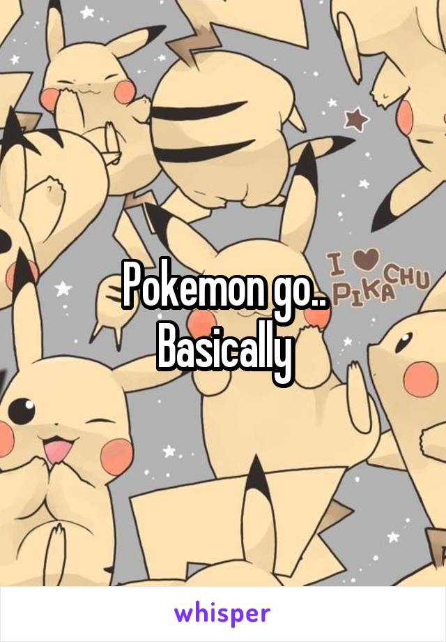 Pokemon go..
Basically