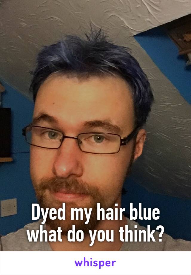 







Dyed my hair blue what do you think?