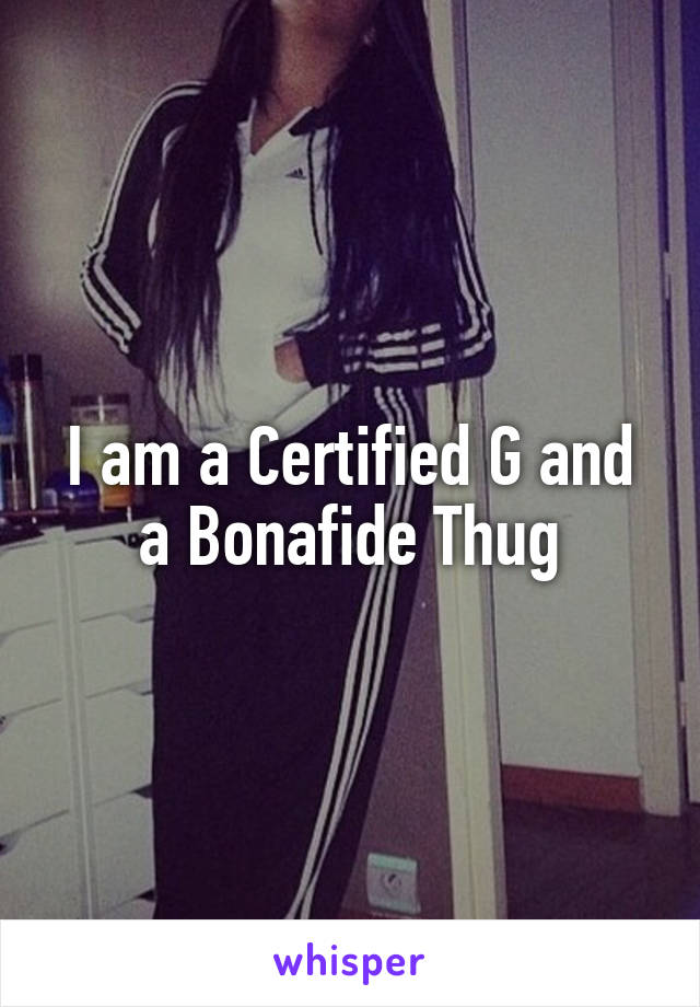 I am a Certified G and a Bonafide Thug