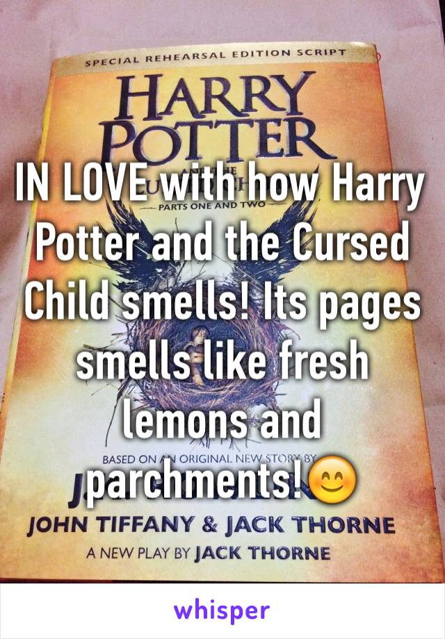 IN LOVE with how Harry Potter and the Cursed Child smells! Its pages smells like fresh lemons and parchments!😊