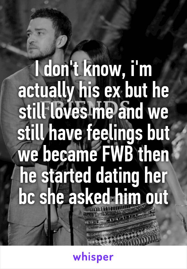 I don't know, i'm actually his ex but he still loves me and we still have feelings but we became FWB then he started dating her bc she asked him out