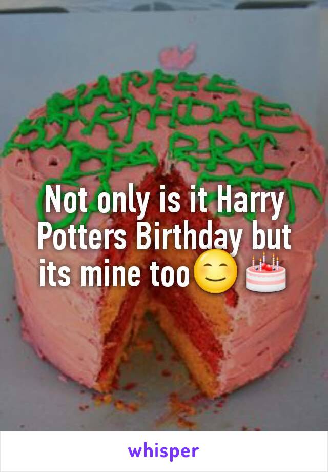 Not only is it Harry Potters Birthday but its mine too😊🎂