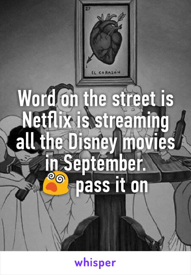 Word on the street is Netflix is streaming all the Disney movies in September.
😵 pass it on