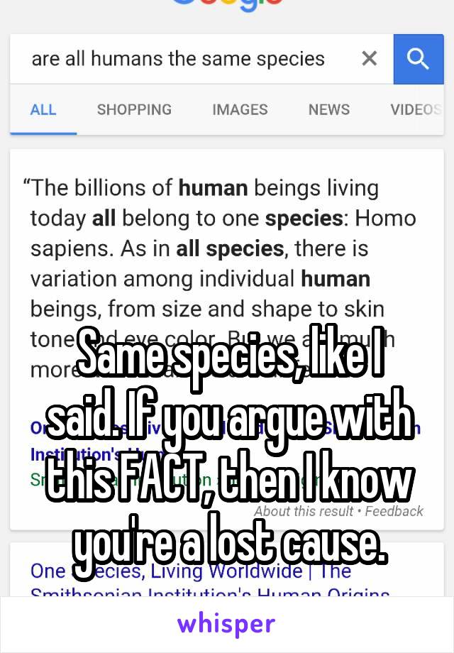 



Same species, like I said. If you argue with this FACT, then I know you're a lost cause.